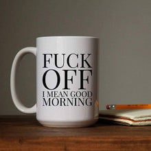 Load image into Gallery viewer, Fuck Off! I Mean Good Morning 15oz Coffee Mug