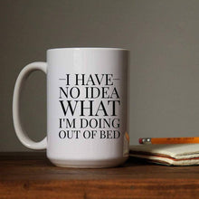 Load image into Gallery viewer, I Have No Idea What I'm Doing Out Of Bed 15oz Coffee Mug