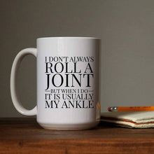 Load image into Gallery viewer, I Don't Always Roll a Joint but When I Do its My Ankle Mug