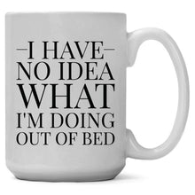 Load image into Gallery viewer, I Have No Idea What I'm Doing Out Of Bed 15oz Coffee Mug