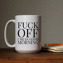 Load image into Gallery viewer, Fuck Off! I Mean Good Morning 15oz Coffee Mug
