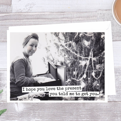 I Hope You Love The Present You Told Me To Get You.