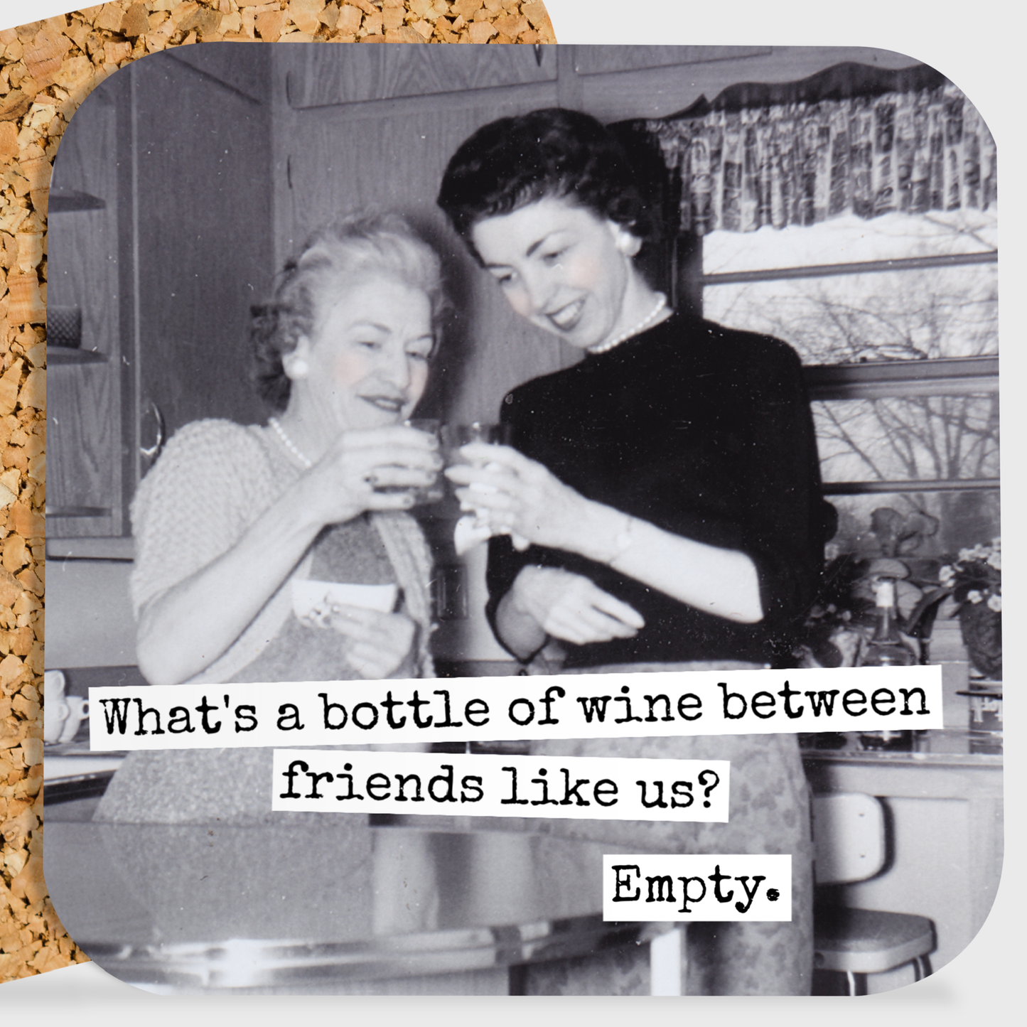 COASTER. What's A Bottle Of Wine Between Friends Like Us?