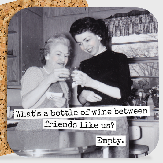 COASTER. What's A Bottle Of Wine Between Friends Like Us?