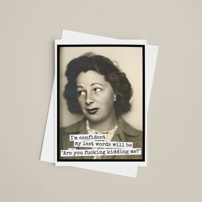 Raven's Rest Studio - Funny Greeting Card. I'm Confident My Last Words Will Be...