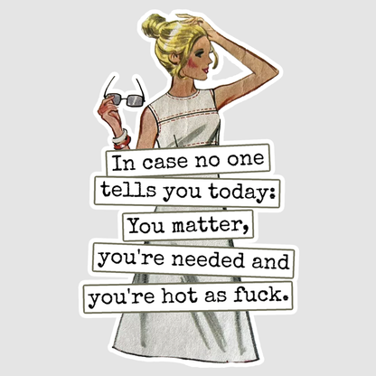 Funny STICKER. In Case No One Tells You Today... Hot As Fuck