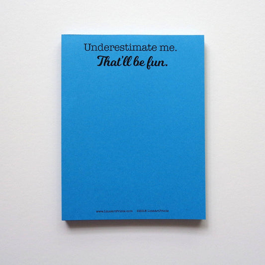 LineArt Prints™ - Underestimate Me. That'll Be Fun. | Blank Notepad