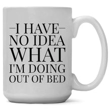 Load image into Gallery viewer, I Have No Idea What I&#39;m Doing Out Of Bed 15oz Coffee Mug
