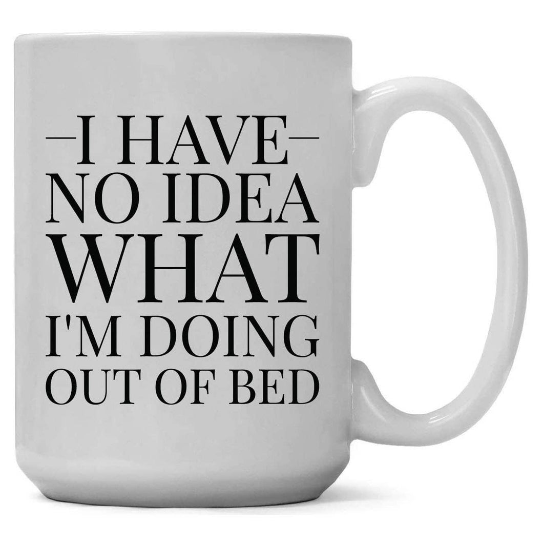 I Have No Idea What I'm Doing Out Of Bed 15oz Coffee Mug