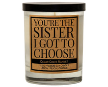 Load image into Gallery viewer, You&#39;re The Sister I Got To Choose Soy Candle
