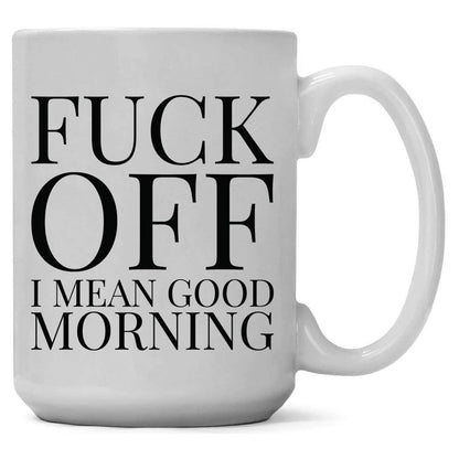 Fuck Off! I Mean Good Morning 15oz Coffee Mug