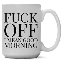 Load image into Gallery viewer, Fuck Off! I Mean Good Morning 15oz Coffee Mug
