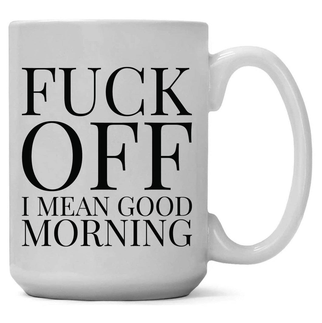 Fuck Off! I Mean Good Morning 15oz Coffee Mug